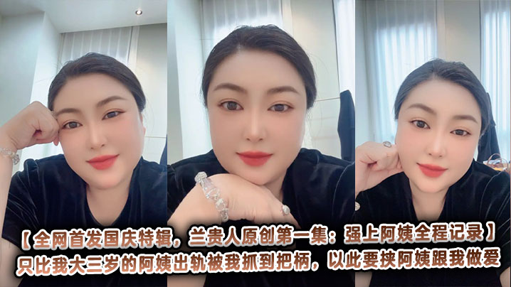 【全网首发国庆特辑，兰贵人原创第一集：强上阿姨全程记录】只比我大三岁的阿姨出轨被我抓到把柄，以此要挟阿姨跟我做爱，当作封口费，封面图