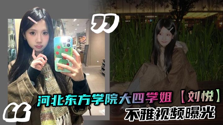 河北东方学院大四学姐【刘悦】不雅视频曝光 口交吞精娴熟 女上位骑乘榨精 让人欲罢不能封面图