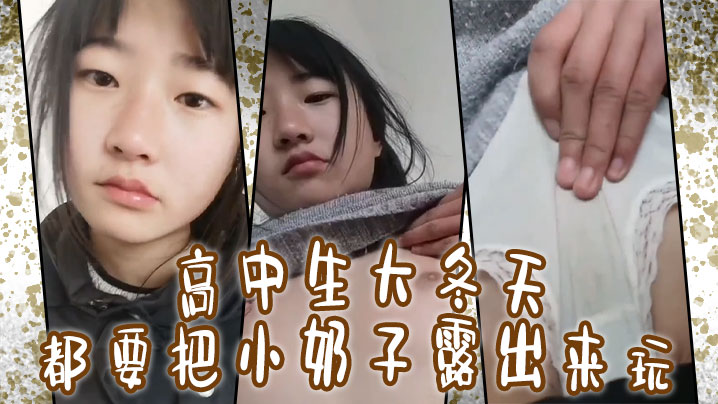 高中生大冬天都要把小奶子露出来玩所以在小的奶挤一挤就会有沟封面图