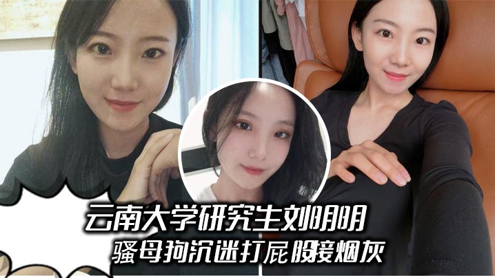 云南大学研究生刘明明 骚母狗沉迷打屁股接烟灰，被男友操得哇哇叫 享受被羞辱的快感封面图