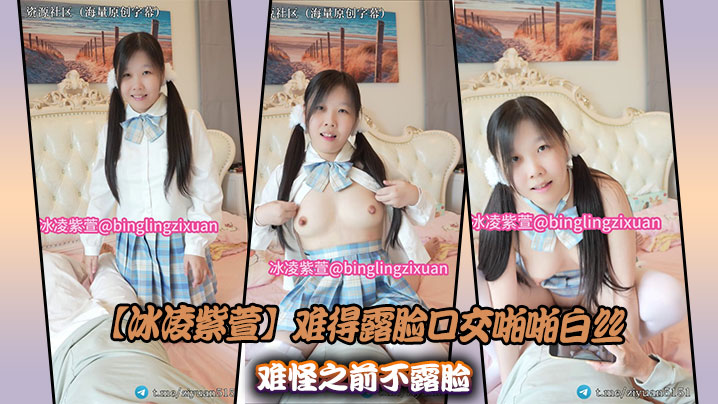 【冰凌紫萱】难得露脸口交啪啪白丝难怪之前不露脸封面图