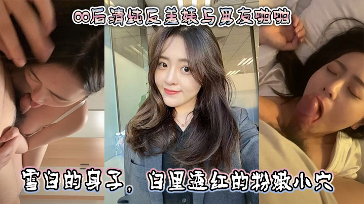 00后清纯反差婊与男友啪啪正面胸推舌舔口交然后被骑乘深喉口交雪白的身子白里透红的粉嫩小穴被快封面图