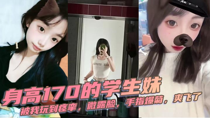 身高170的学生妹，被我玩到痉挛，微露脸，手指爆菊，爽飞了封面图