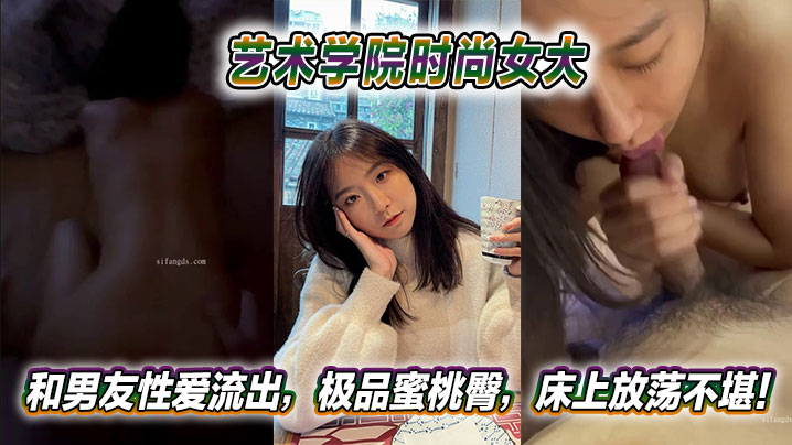 艺术学院时尚女大和男友性爱流出，极品蜜桃臀，床上放荡不堪！封面图