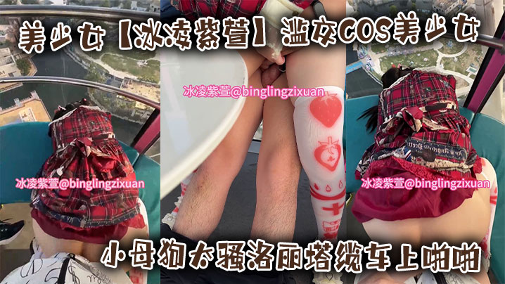 美少女【冰凌紫萱】滥交COS美少女小母狗太骚洛丽塔缆车上啪啪封面图