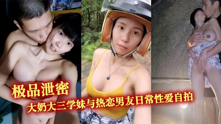 极品泄密 大奶大三学妹与热恋男友日常性爱自拍，野战露出无处不在的激情交配，露出超大奶子户外口交性交封面图