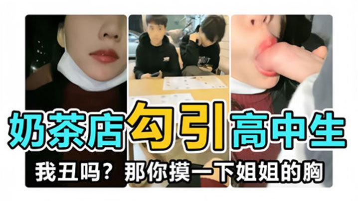 奶茶店勾引高中生我丑吗那你摸一下姐姐的胸封面图