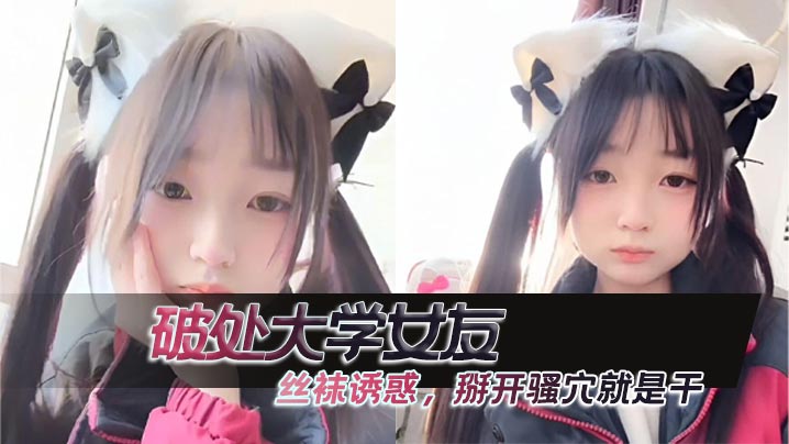 破处大学女友 ，丝袜诱惑，掰开骚穴就是干封面图