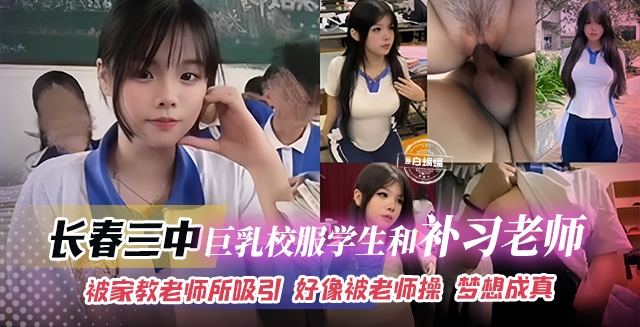 【长春三中事件】巨乳校服女学生被家教补习老师所吸引，好想被老师操啊，最终梦想成真！封面图