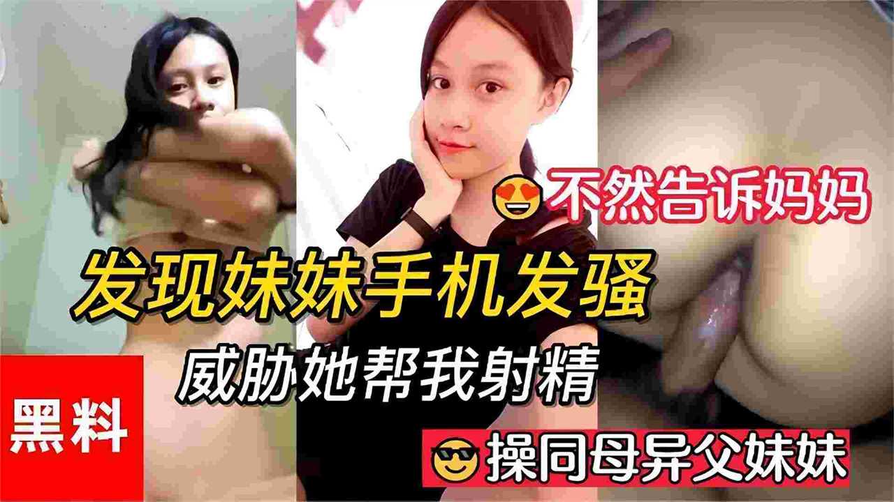 精选网爆黑料-真实乱伦操同父异母的妹妹，发现妹妹用手机撩骚，威胁她给我操逼 黑封面图