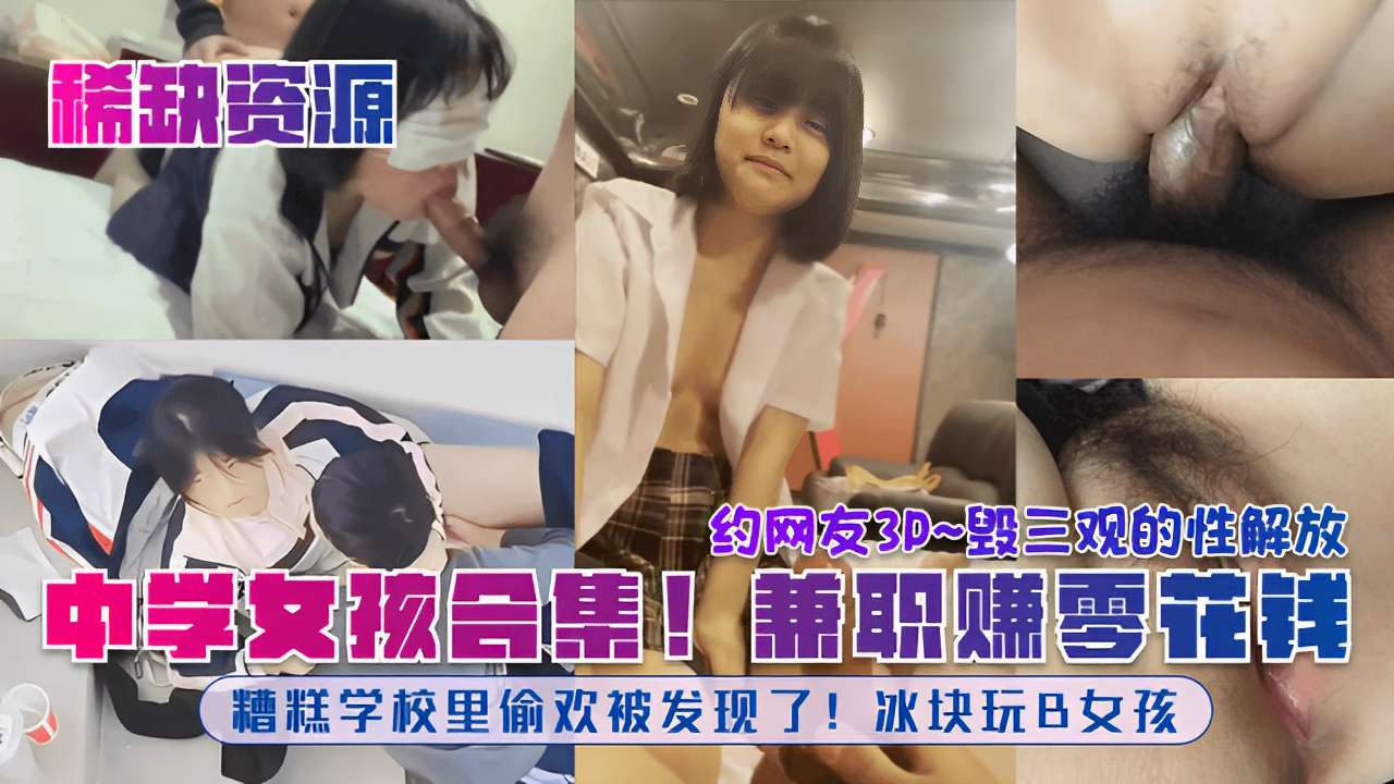 毁三观的性解放中学女孩合集!兼职赚零花钱糟糕学校里偷欢被发现了!冰块玩B女孩封面图