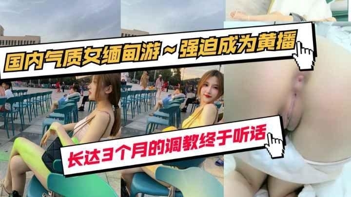 【最新】国内气质女_缅甸调教3个月_强迫成为黄播封面图