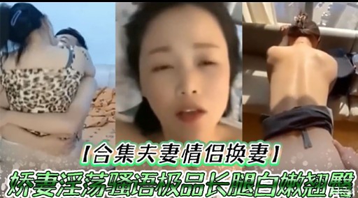 【合集夫妻情侣换妻】娇妻淫荡怪语极品长腿白嫩翘警封面图