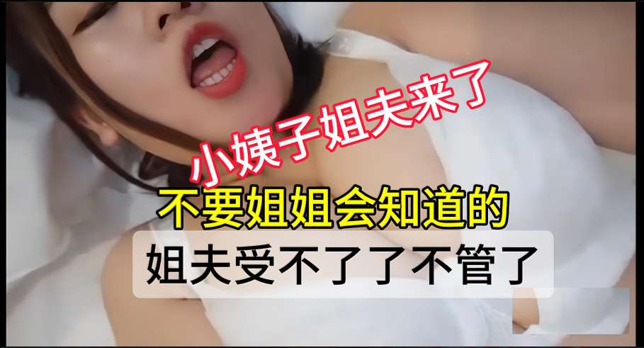 你姐姐不在，小姨子姐夫想干你的骚逼了，走我们去酒店封面图