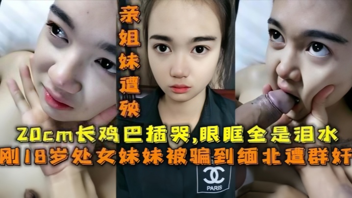 【18岁的妹妹】被骗去缅北搞网络诈骗，亲姐妹遭殃，20cm的鸡巴插哭了，眼眶全是泪水封面图