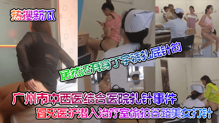 【热搜新瓜】广州市中西医结合医院扎针事件_冒充医护潜入治疗室偷拍各路美女打针居然还有穿丁字裤扎屁针的针孔摄像头_封面图
