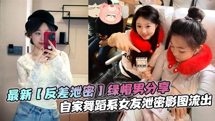 最新【反差泄密】绿帽男分享，自家舞蹈系女友泄密影图流出，极品女神，貌美如花，生活照和床上差异太大了！封面图