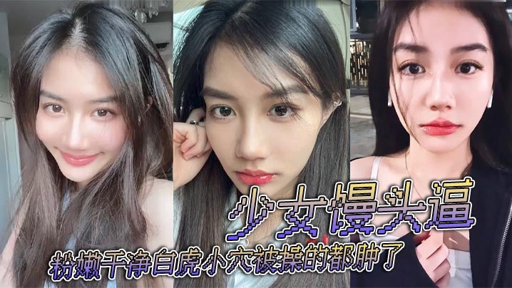 少女馒头逼粉嫩干净白虎小穴被操的都肿了封面图