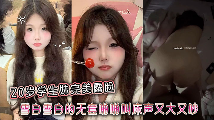 20岁学生妹完美露脸，雪白雪白的无套啪啪叫床声又大又吵封面图