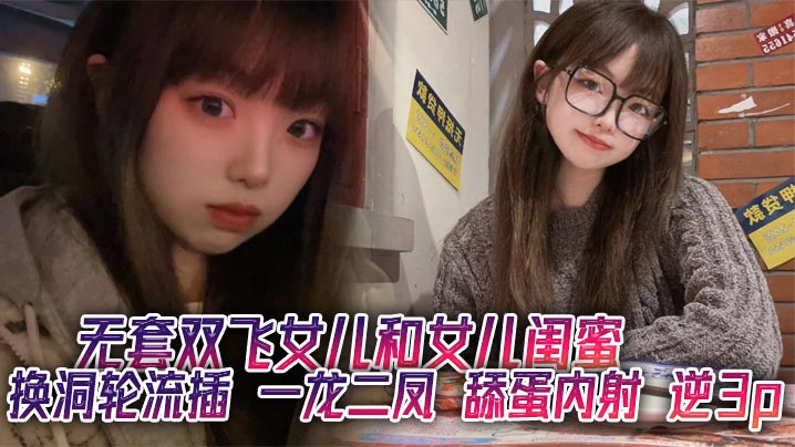 无套双飞女儿和女儿闺蜜 换洞轮流插 一龙二凤 舔蛋内射 逆3p封面图
