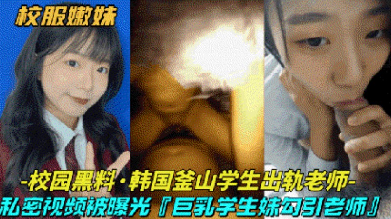 【校园黑料-韩国釜山学生出轨老师】巨乳清纯学生妹勾引大屌老师,私密视频被曝光封面图